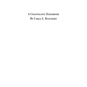 Rueckert,Carla L.,A channeling handbook